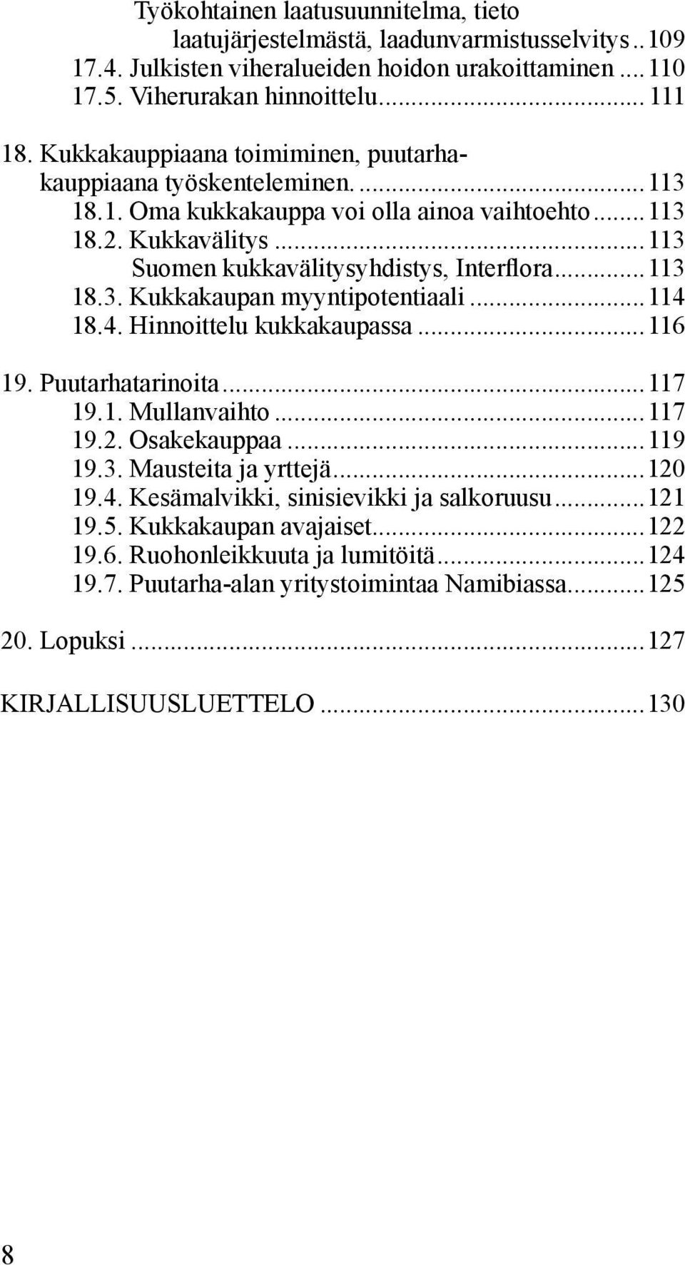 ..114 18.4. Hinnoittelu kukkakaupassa...116 19. Puutarhatarinoita...117 19.1. Mullanvaihto...117 19.2. Osakekauppaa...119 19.3. Mausteita ja yrttejä...120 19.4. Kesämalvikki, sinisievikki ja salkoruusu.