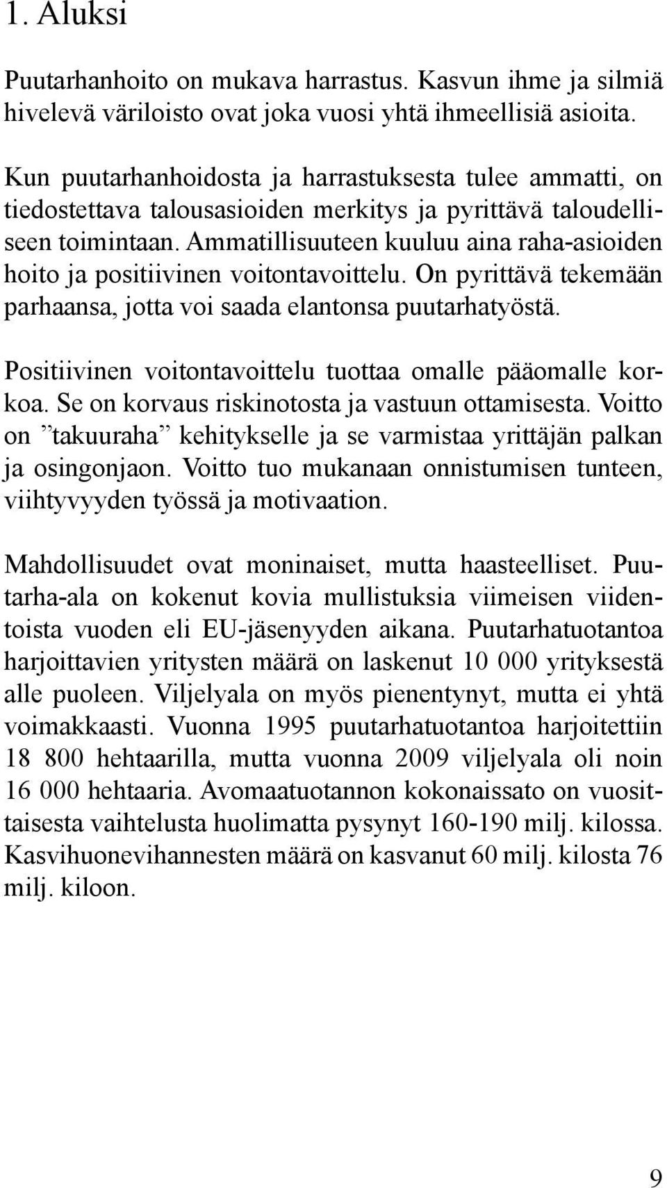 Ammatillisuuteen kuuluu aina raha-asioiden hoito ja positiivinen voitontavoittelu. On pyrittävä tekemään parhaansa, jotta voi saada elantonsa puutarhatyöstä.