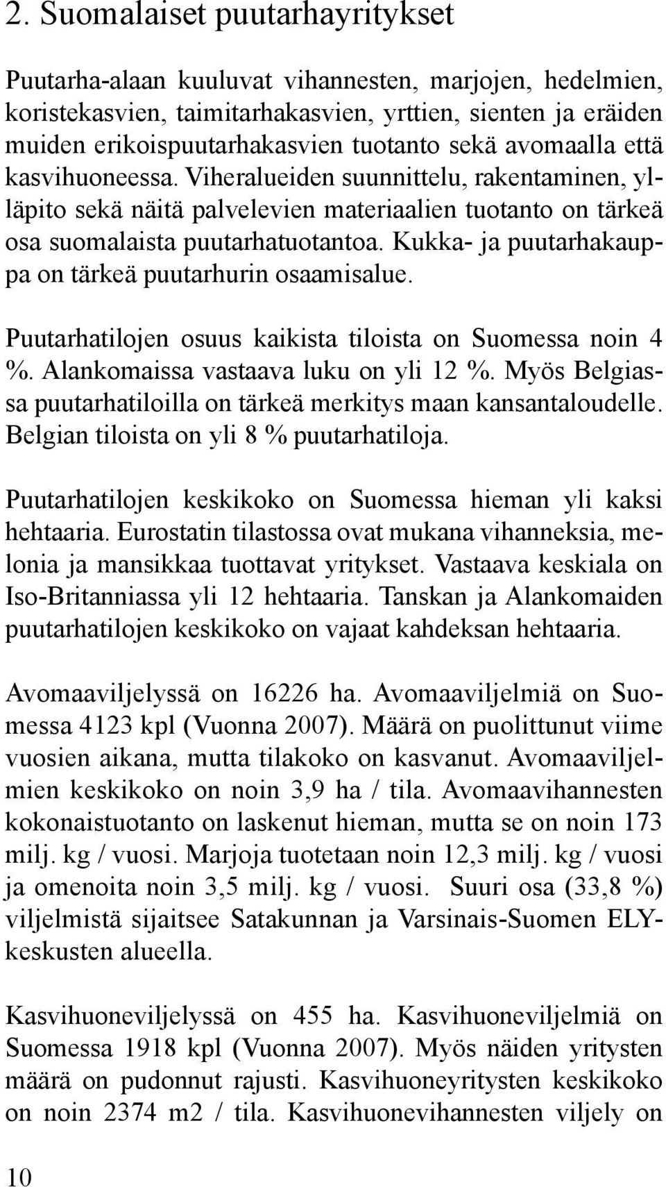 Kukka- ja puutarhakauppa on tärkeä puutarhurin osaamisalue. Puutarhatilojen osuus kaikista tiloista on Suomessa noin 4 %. Alankomaissa vastaava luku on yli 12 %.