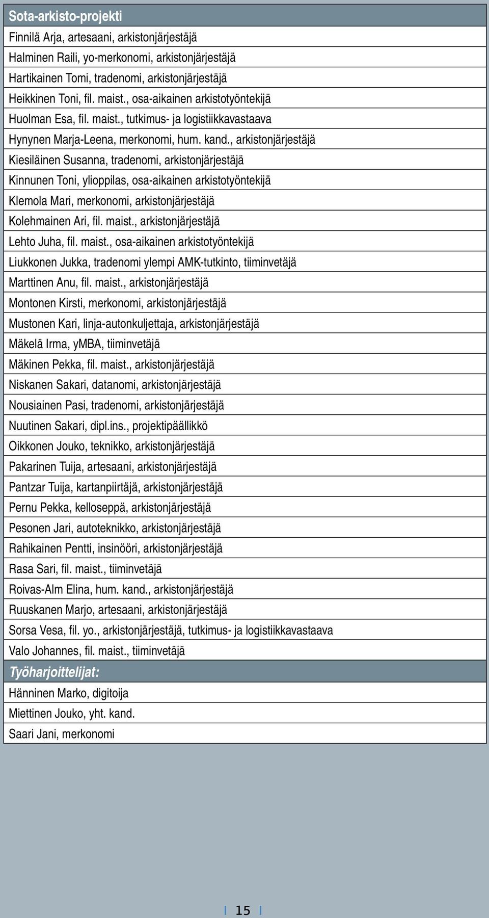 , arkistonjärjestäjä Kiesiläinen Susanna, tradenomi, arkistonjärjestäjä Kinnunen Toni, ylioppilas, osa-aikainen arkistotyöntekijä Klemola Mari, merkonomi, arkistonjärjestäjä Kolehmainen Ari, fil.