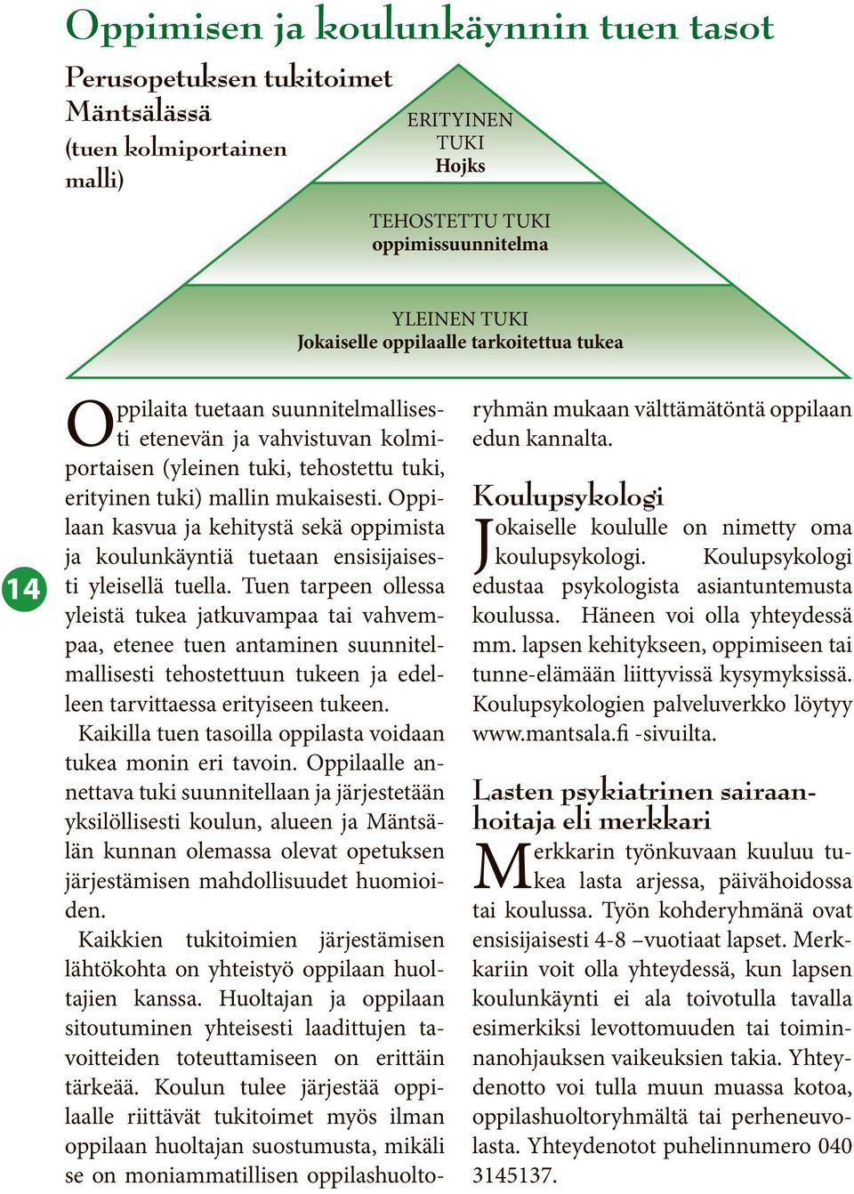 Oppilaan kasvua ja kehitystä sekä oppimista ja koulunkäyntiä tuetaan ensisijaisesti yleisellä tuella.