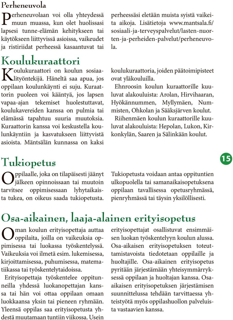 Kuraattorin puoleen voi kääntyä, jos lapsen vapaa-ajan tekemiset huolestuttavat, koulukavereiden kanssa on pulmia tai elämässä tapahtuu suuria muutoksia.