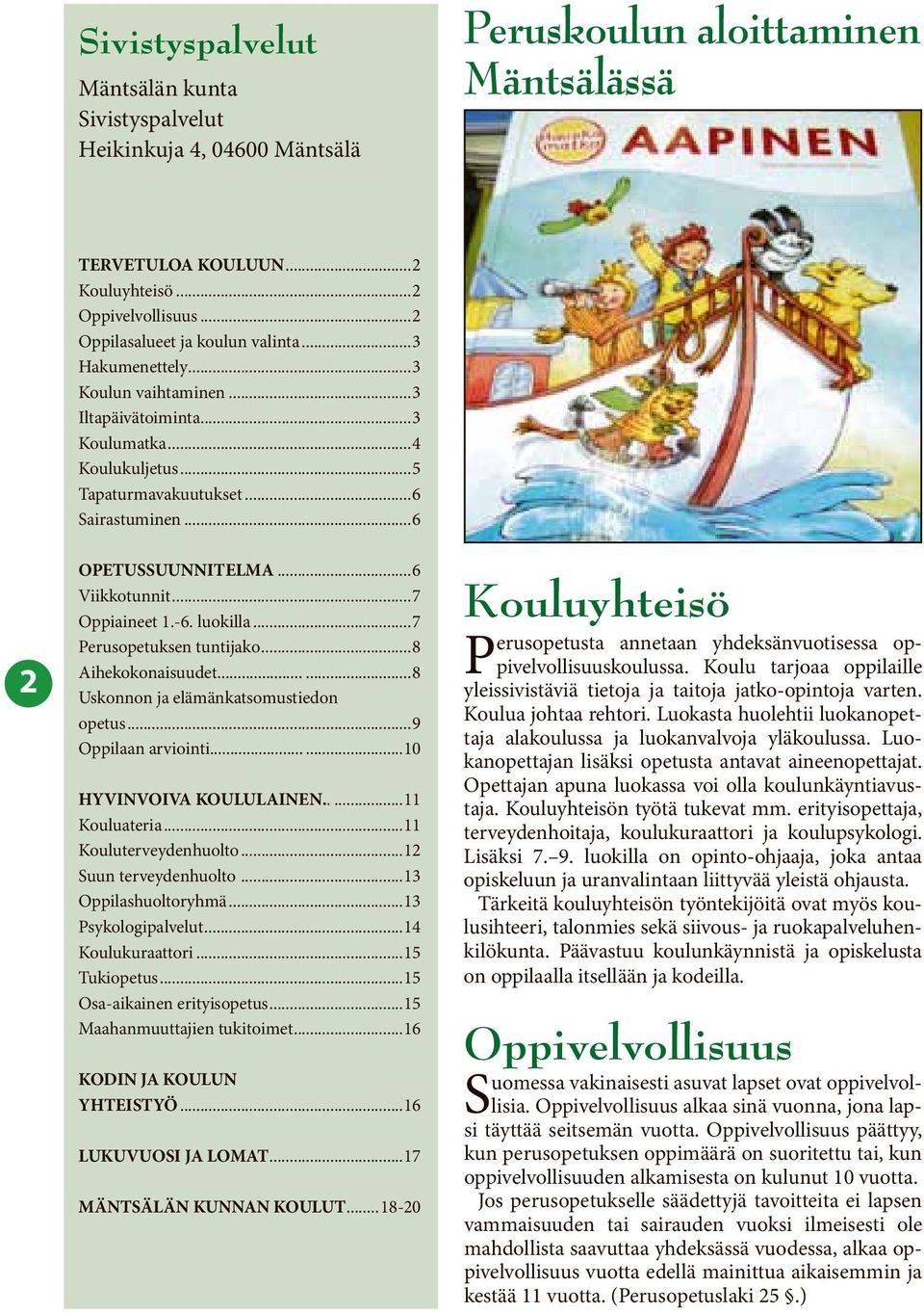 ..6 Viikkotunnit...7 Oppiaineet 1.-6. luokilla...7 Perusopetuksen tuntijako...8 Aihekokonaisuudet...8 Uskonnon ja elämänkatsomustiedon opetus...9 Oppilaan arviointi...10 HYVINVOIVA KOULULAINEN.