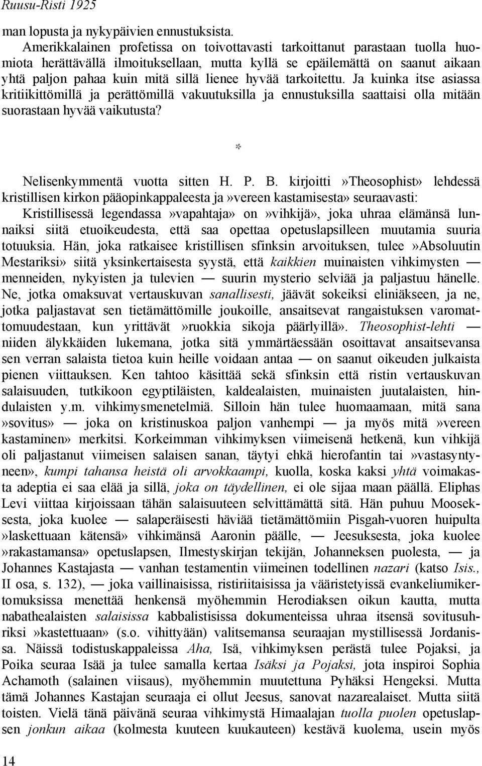 hyvää tarkoitettu. Ja kuinka itse asiassa kritiikittömillä ja perättömillä vakuutuksilla ja ennustuksilla saattaisi olla mitään suorastaan hyvää vaikutusta? Nelisenkymmentä vuotta sitten H. P. B.