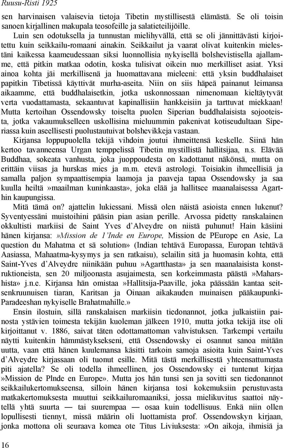 Seikkailut ja vaarat olivat kuitenkin mielestäni kaikessa kaameudessaan siksi luonnollisia nykyisellä bolshevistisella ajallamme, että pitkin matkaa odotin, koska tulisivat oikein nuo merkilliset