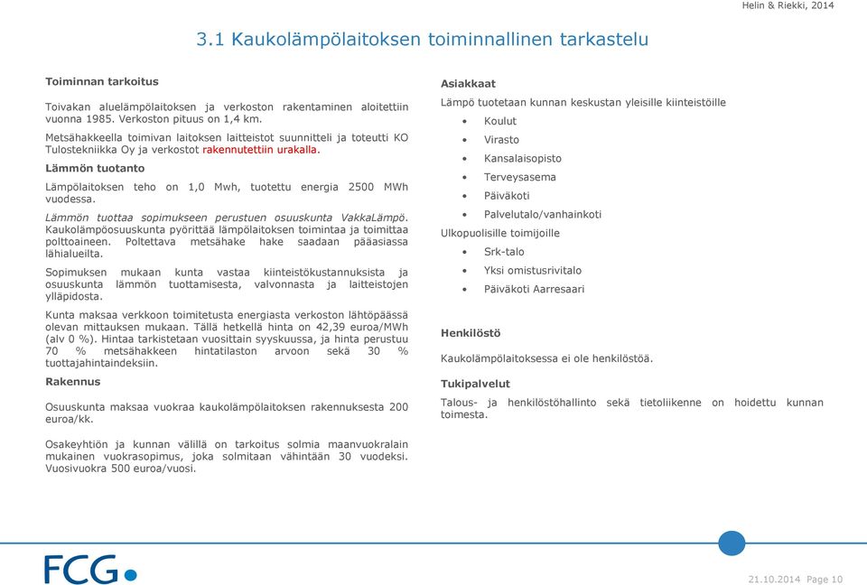 Lämmön tuotanto Lämpölaitoksen teho on 1,0 Mwh, tuotettu energia 2500 MWh vuodessa. Lämmön tuottaa sopimukseen perustuen osuuskunta VakkaLämpö.