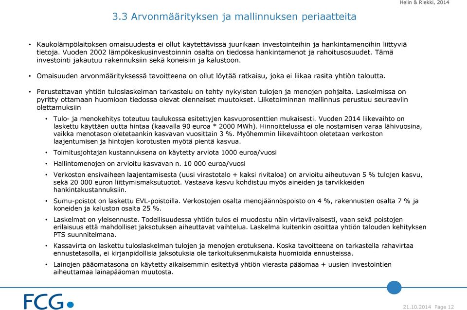 Omaisuuden arvonmäärityksessä tavoitteena on ollut löytää ratkaisu, joka ei liikaa rasita yhtiön taloutta.