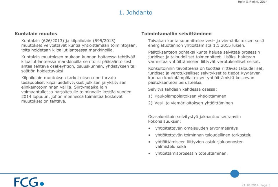 Kilpailulain muutoksen tarkoituksena on turvata tasapuoliset kilpailuedellytykset julkisen ja yksityisen elinkeinotoiminnan välillä.