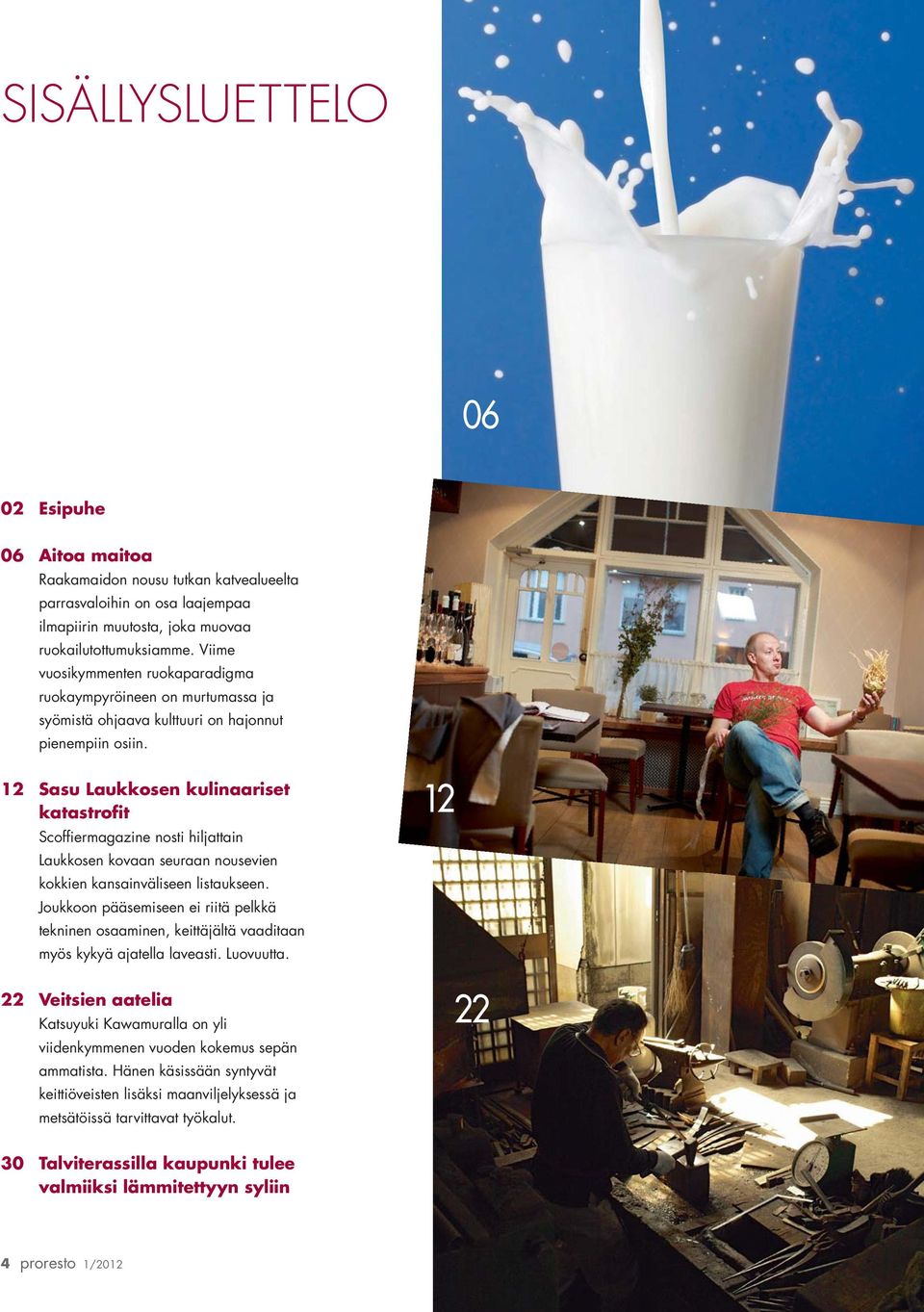 12 Sasu Laukkosen kulinaariset katastrofit Scoffiermagazine nosti hiljattain Laukkosen kovaan seuraan nousevien kokkien kansainväliseen listaukseen.