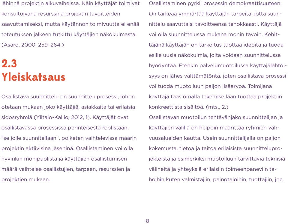 (Asaro, 2000, 259 264.) 2.3 Yleiskatsaus Osallistava suunnittelu on suunnitteluprosessi, johon otetaan mukaan joko käyttäjiä, asiakkaita tai erilaisia sidosryhmiä (Ylitalo-Kallio, 2012, 1).