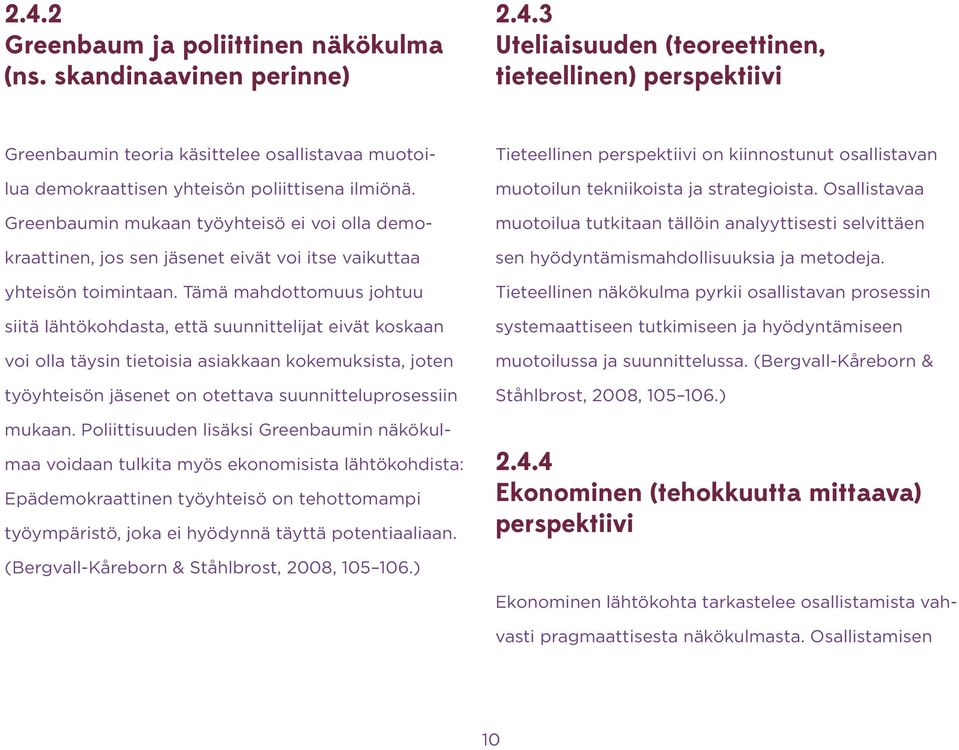 Tämä mahdottomuus johtuu siitä lähtökohdasta, että suunnittelijat eivät koskaan voi olla täysin tietoisia asiakkaan kokemuksista, joten työyhteisön jäsenet on otettava suunnitteluprosessiin mukaan.