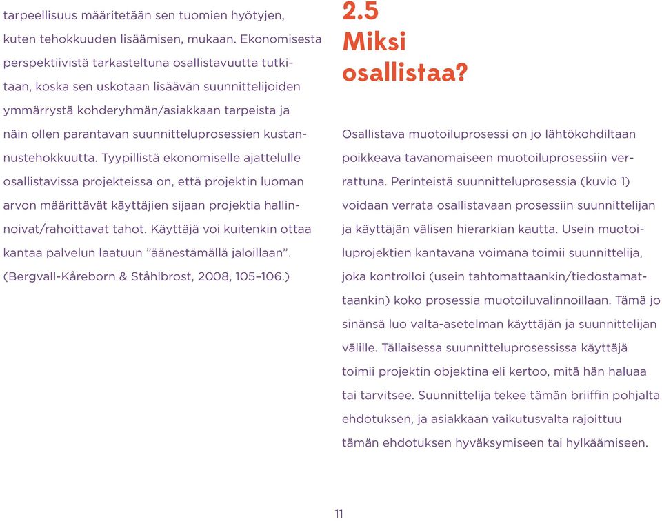 ymmärrystä kohderyhmän/asiakkaan tarpeista ja näin ollen parantavan suunnitteluprosessien kustannustehokkuutta.