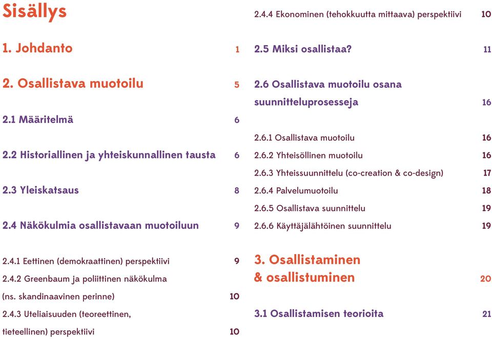 3 Yleiskatsaus 8 2.6.4 Palvelumuotoilu 18 2.6.5 Osallistava suunnittelu 19 2.4 Näkökulmia osallistavaan muotoiluun 9 2.6.6 Käyttäjälähtöinen suunnittelu 19 2.4.1 Eettinen (demokraattinen) perspektiivi 9 2.