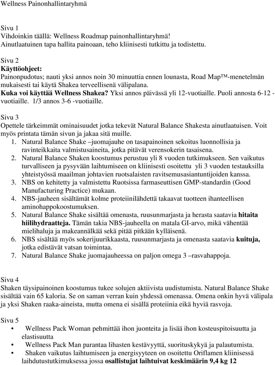 Yksi annos päivässä yli 12-vuotiaille. Puoli annosta 6-12 - vuotiaille. 1/3 annos 3-6 -vuotiaille. Sivu 3 Opettele tärkeimmät ominaisuudet jotka tekevät Natural Balance Shakesta ainutlaatuisen.