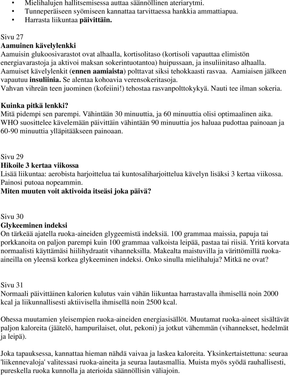 alhaalla. Aamuiset kävelylenkit (ennen aamiaista) polttavat siksi tehokkaasti rasvaa. Aamiaisen jälkeen vapautuu insuliinia. Se alentaa kohoavia verensokeritasoja.