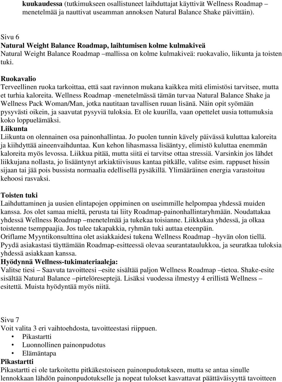 Ruokavalio Terveellinen ruoka tarkoittaa, että saat ravinnon mukana kaikkea mitä elimistösi tarvitsee, mutta et turhia kaloreita.