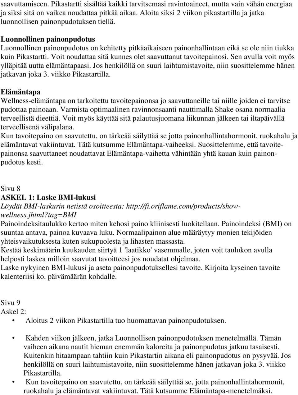 Luonnollinen painonpudotus Luonnollinen painonpudotus on kehitetty pitkäaikaiseen painonhallintaan eikä se ole niin tiukka kuin Pikastartti. Voit noudattaa sitä kunnes olet saavuttanut tavoitepainosi.