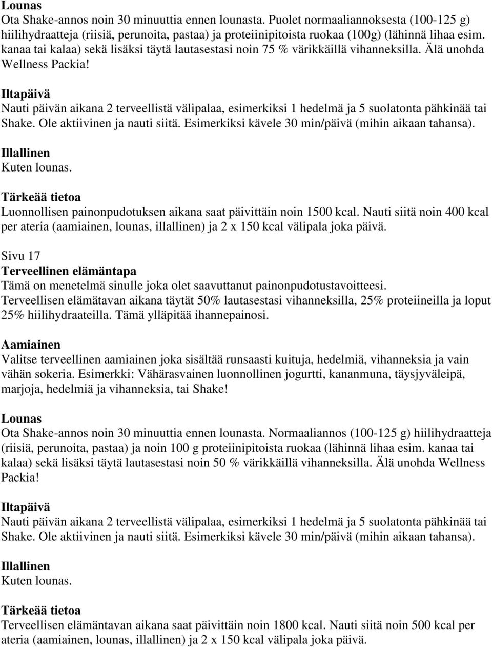 Iltapäivä Nauti päivän aikana 2 terveellistä välipalaa, esimerkiksi 1 hedelmä ja 5 suolatonta pähkinää tai Shake. Ole aktiivinen ja nauti siitä. Esimerkiksi kävele 30 min/päivä (mihin aikaan tahansa).