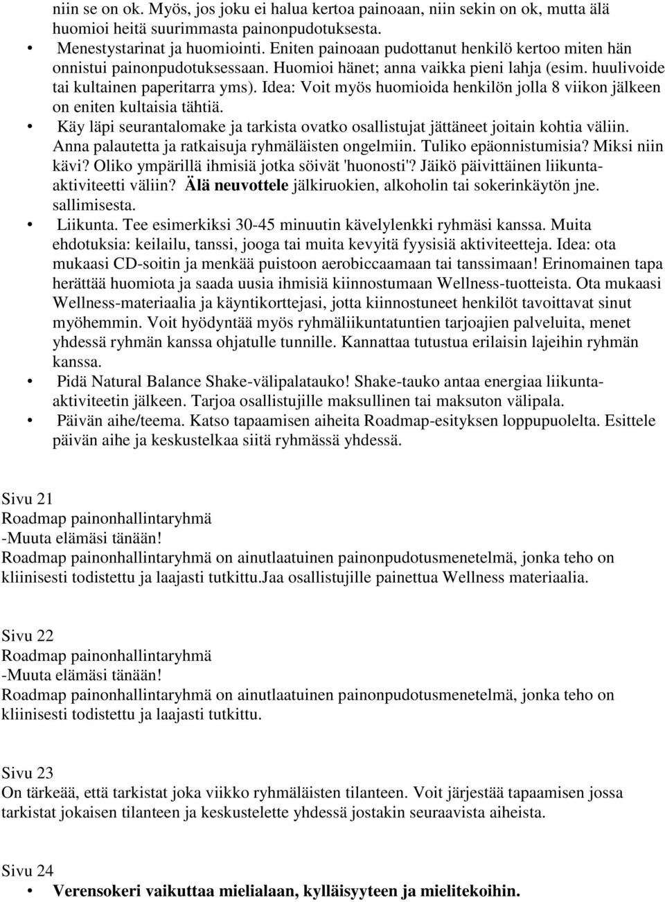 Idea: Voit myös huomioida henkilön jolla 8 viikon jälkeen on eniten kultaisia tähtiä. Käy läpi seurantalomake ja tarkista ovatko osallistujat jättäneet joitain kohtia väliin.