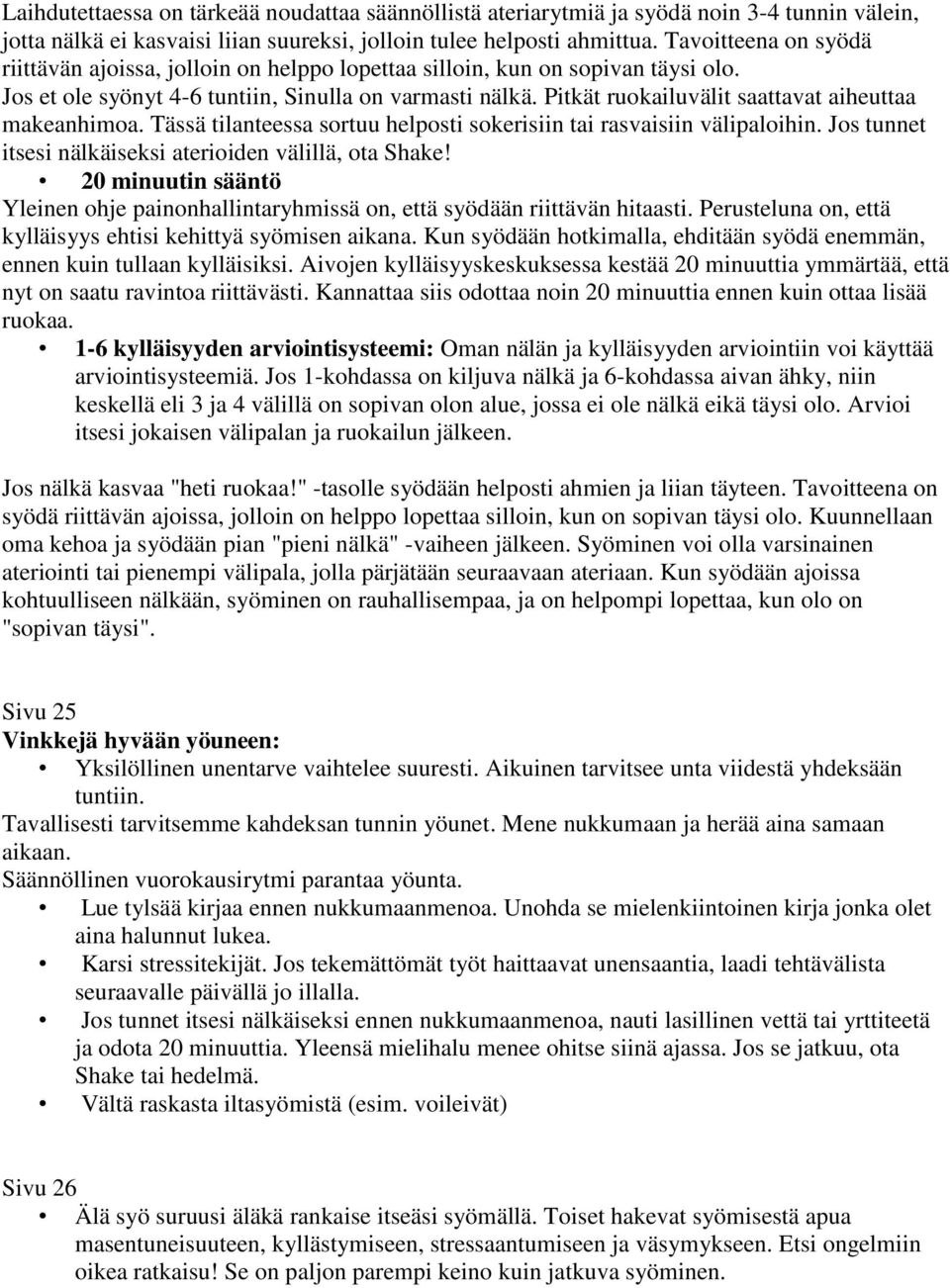 Pitkät ruokailuvälit saattavat aiheuttaa makeanhimoa. Tässä tilanteessa sortuu helposti sokerisiin tai rasvaisiin välipaloihin. Jos tunnet itsesi nälkäiseksi aterioiden välillä, ota Shake!