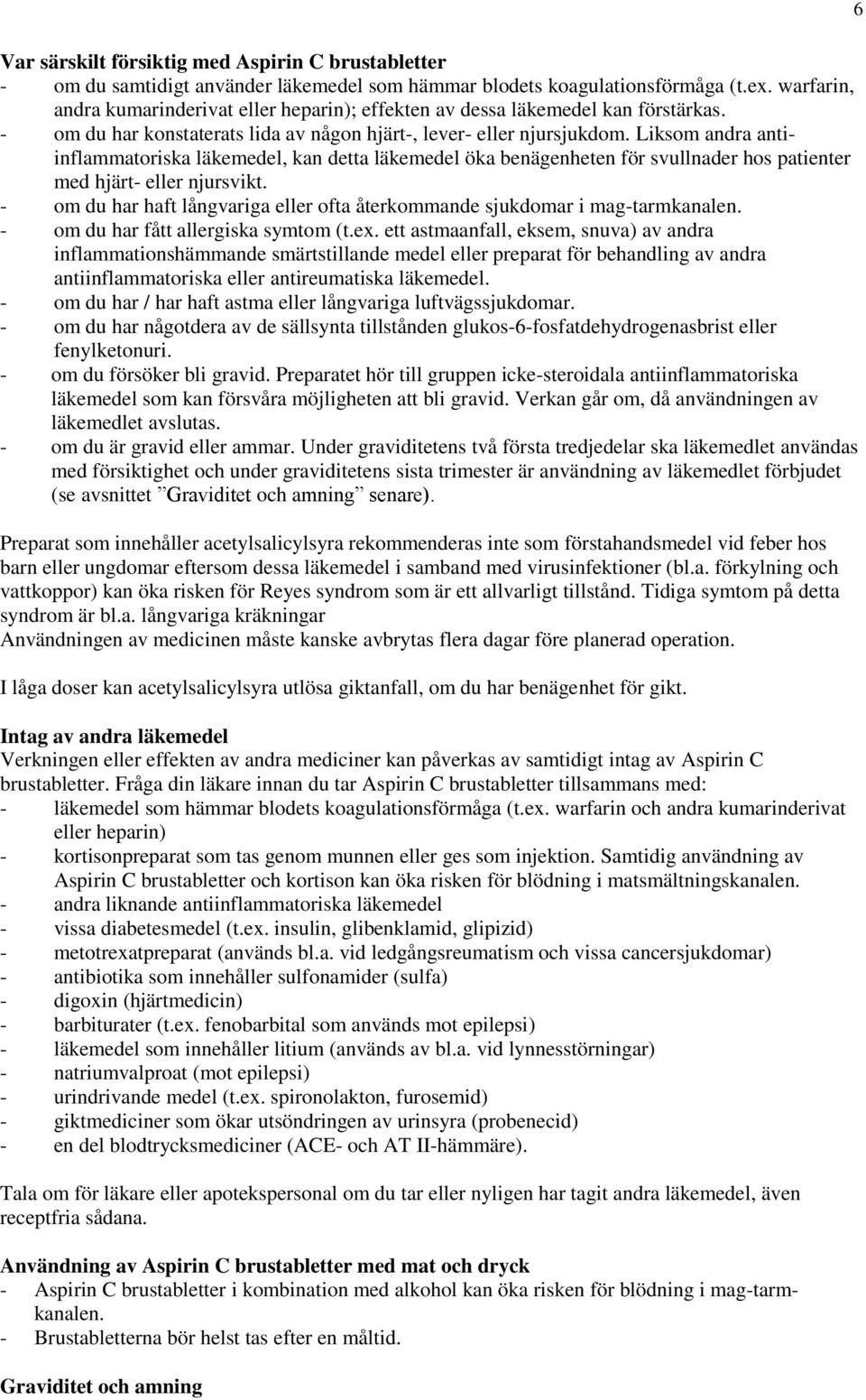 Liksom andra antiinflammatoriska läkemedel, kan detta läkemedel öka benägenheten för svullnader hos patienter med hjärt- eller njursvikt.