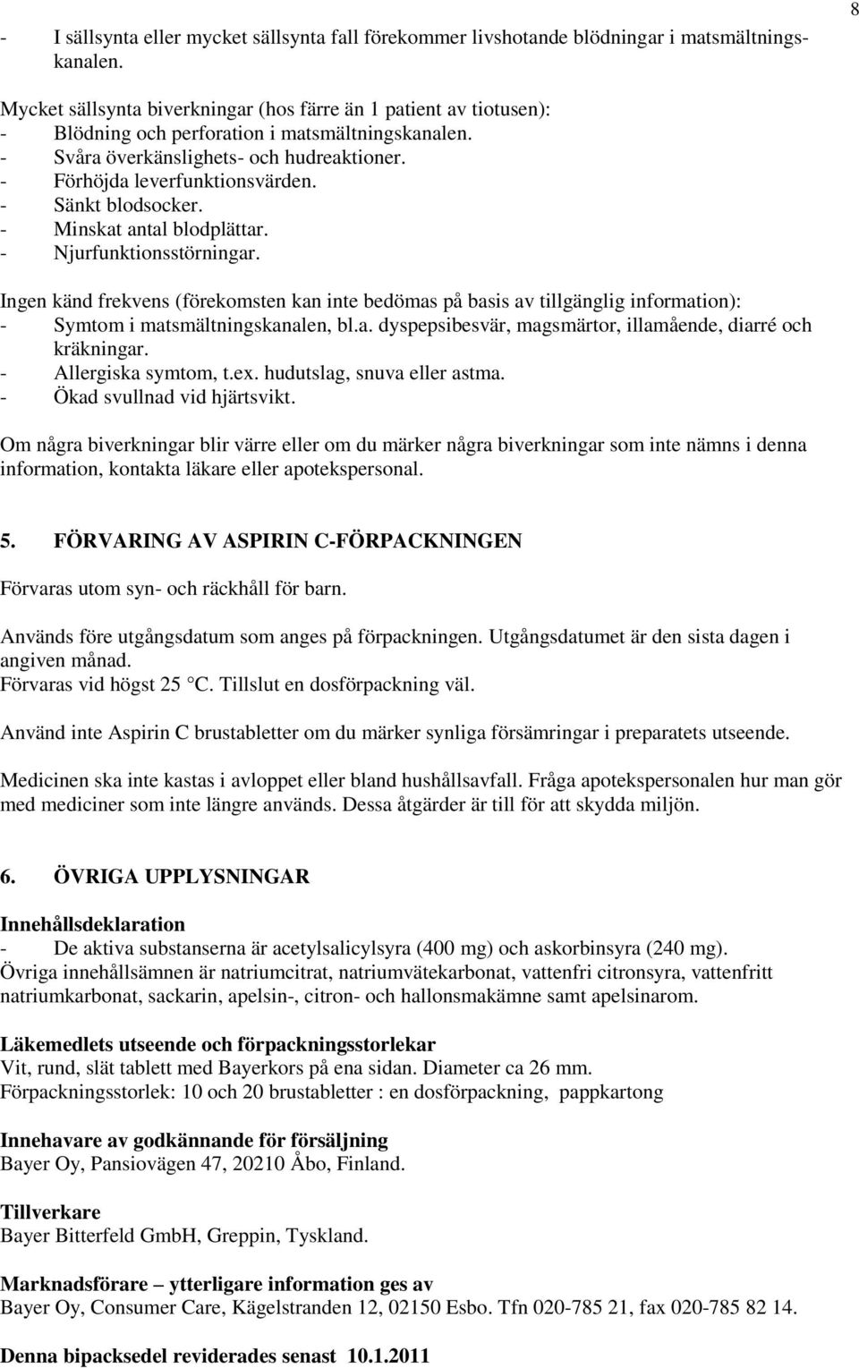 - Sänkt blodsocker. - Minskat antal blodplättar. - Njurfunktionsstörningar. Ingen känd frekvens (förekomsten kan inte bedömas på basis av tillgänglig information): - Symtom i matsmältningskanalen, bl.