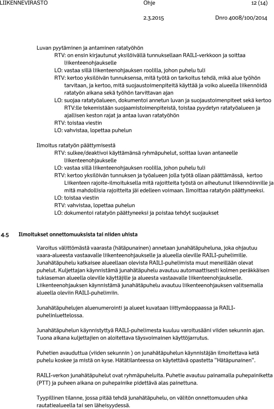 alueella liikennöidä ratatyön aikana sekä työhön tarvittavan ajan LO: suojaa ratatyöalueen, dokumentoi annetun luvan ja suojaustoimenpiteet sekä kertoo RTV:lle tekemistään suojaamistoimenpiteistä,