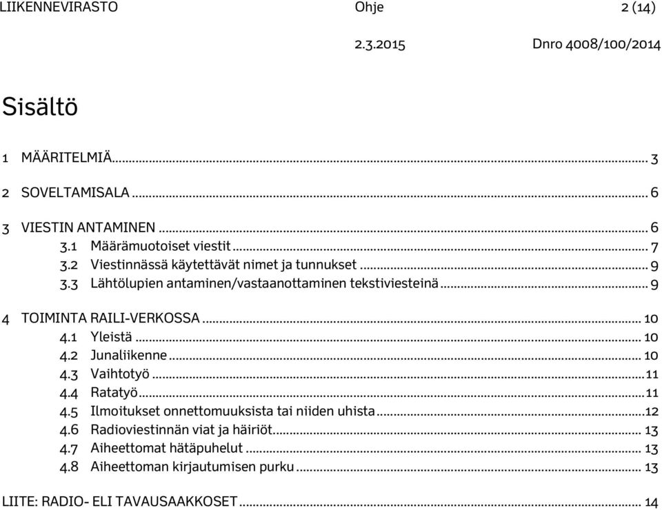 .. 10 4.1 Yleistä... 10 4.2 Junaliikenne... 10 4.3 Vaihtotyö... 11 4.4 Ratatyö... 11 4.5 Ilmoitukset onnettomuuksista tai niiden uhista... 12 4.