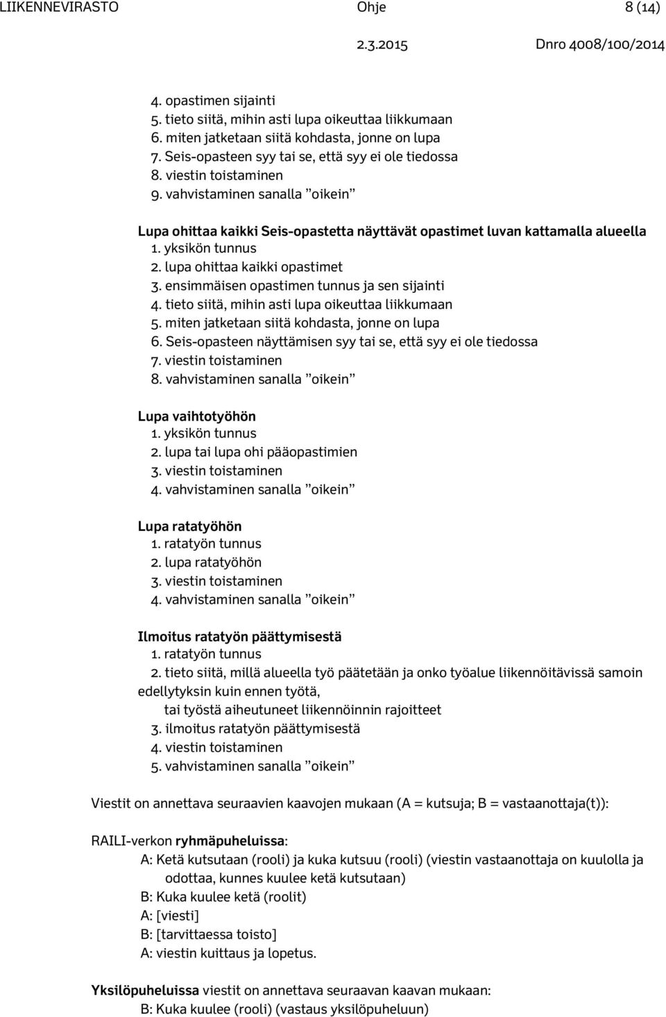 yksikön tunnus 2. lupa ohittaa kaikki opastimet 3. ensimmäisen opastimen tunnus ja sen sijainti 4. tieto siitä, mihin asti lupa oikeuttaa liikkumaan 5. miten jatketaan siitä kohdasta, jonne on lupa 6.