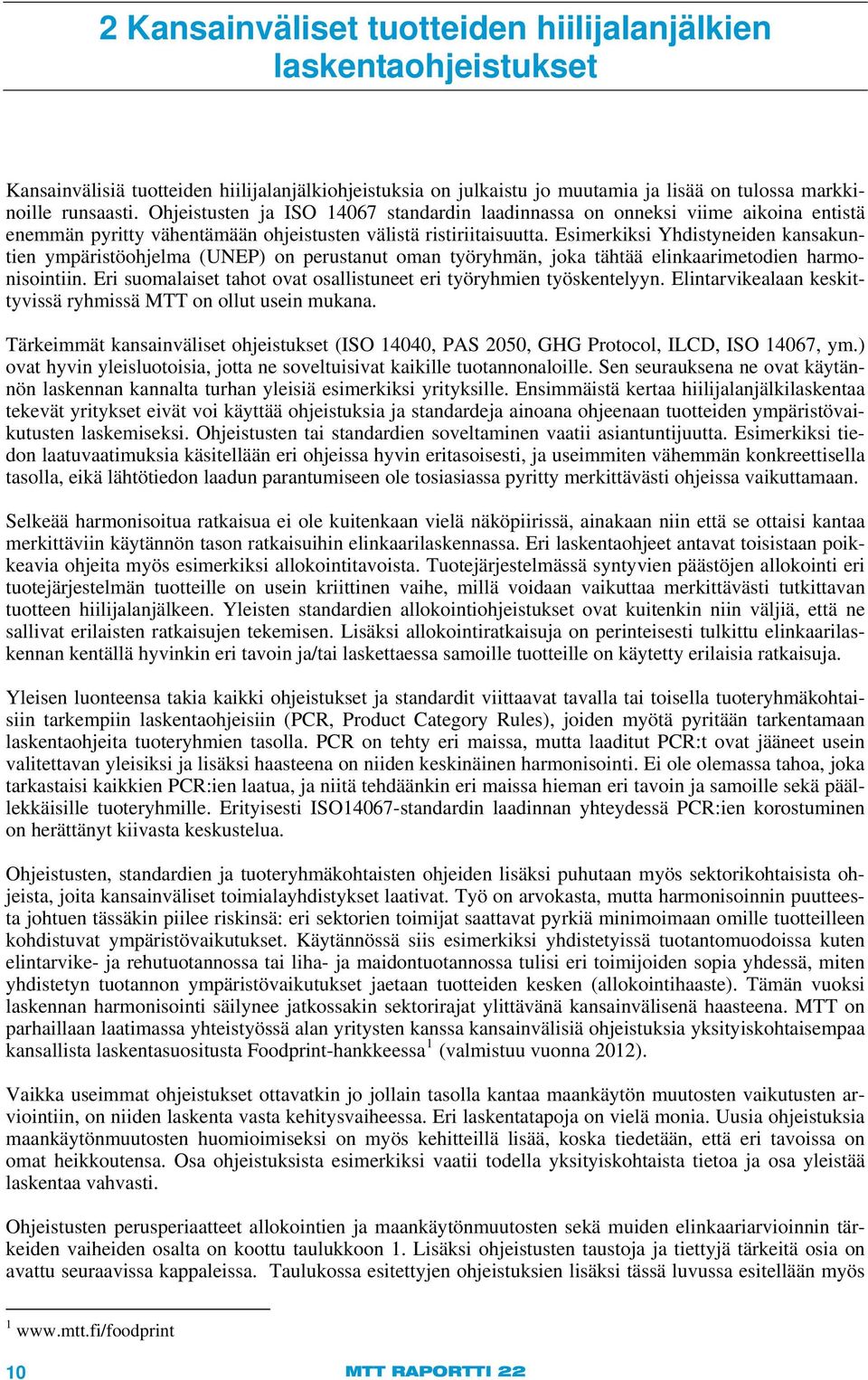 Esimerkiksi Yhdistyneiden kansakuntien ympäristöohjelma (UNEP) on perustanut oman työryhmän, joka tähtää elinkaarimetodien harmonisointiin.