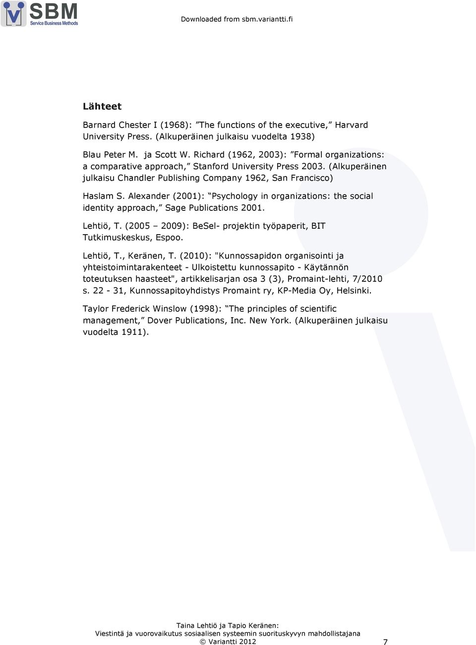 Alexander (2001): Psychology in organizations: the social identity approach, Sage Publications 2001. Lehtiö, T. (2005 2009): BeSel- projektin työpaperit, BIT Tutkimuskeskus, Espoo. Lehtiö, T., Keränen, T.