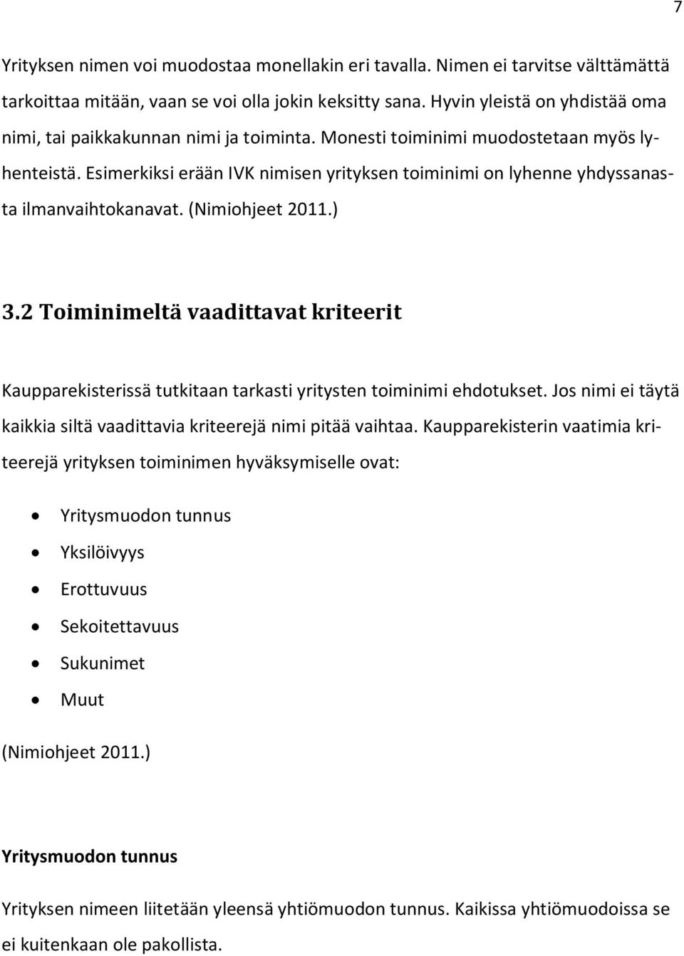 Esimerkiksi erään IVK nimisen yrityksen toiminimi on lyhenne yhdyssanasta ilmanvaihtokanavat. (Nimiohjeet 2011.) 3.