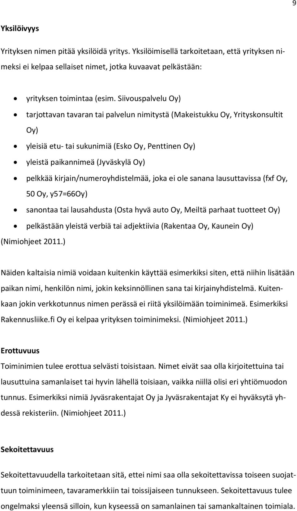 kirjain/numeroyhdistelmää, joka ei ole sanana lausuttavissa (fxf Oy, 50 Oy, y57=66oy) sanontaa tai lausahdusta (Osta hyvä auto Oy, Meiltä parhaat tuotteet Oy) pelkästään yleistä verbiä tai