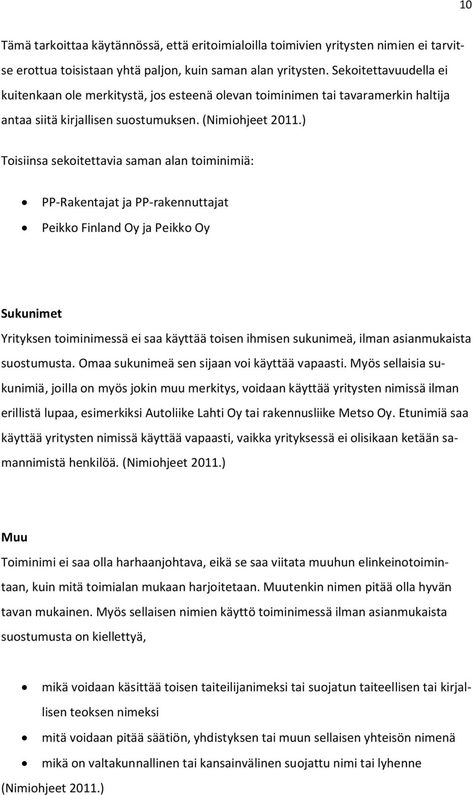 ) Toisiinsa sekoitettavia saman alan toiminimiä: PP-Rakentajat ja PP-rakennuttajat Peikko Finland Oy ja Peikko Oy Sukunimet Yrityksen toiminimessä ei saa käyttää toisen ihmisen sukunimeä, ilman