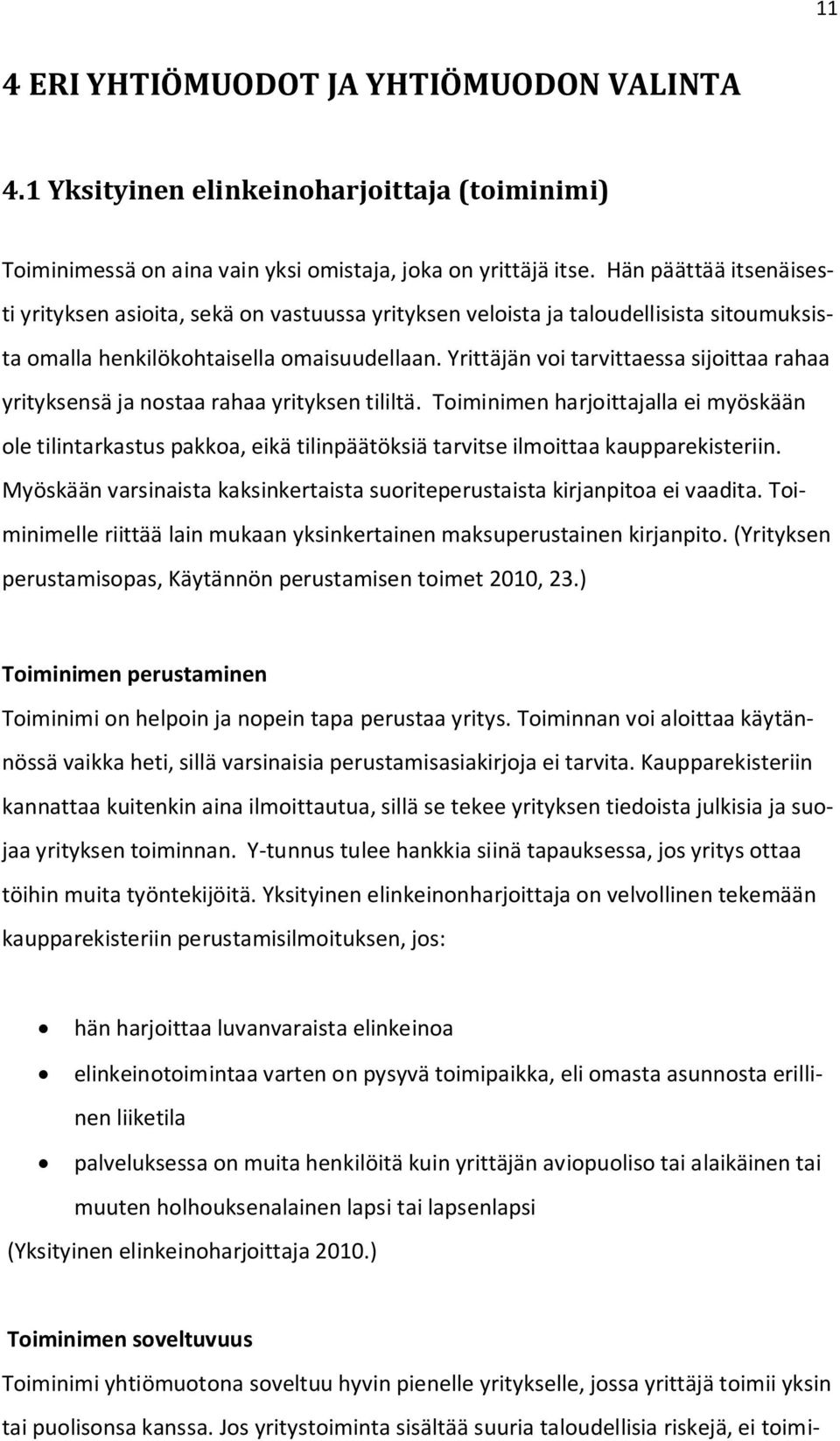 Yrittäjän voi tarvittaessa sijoittaa rahaa yrityksensä ja nostaa rahaa yrityksen tililtä.