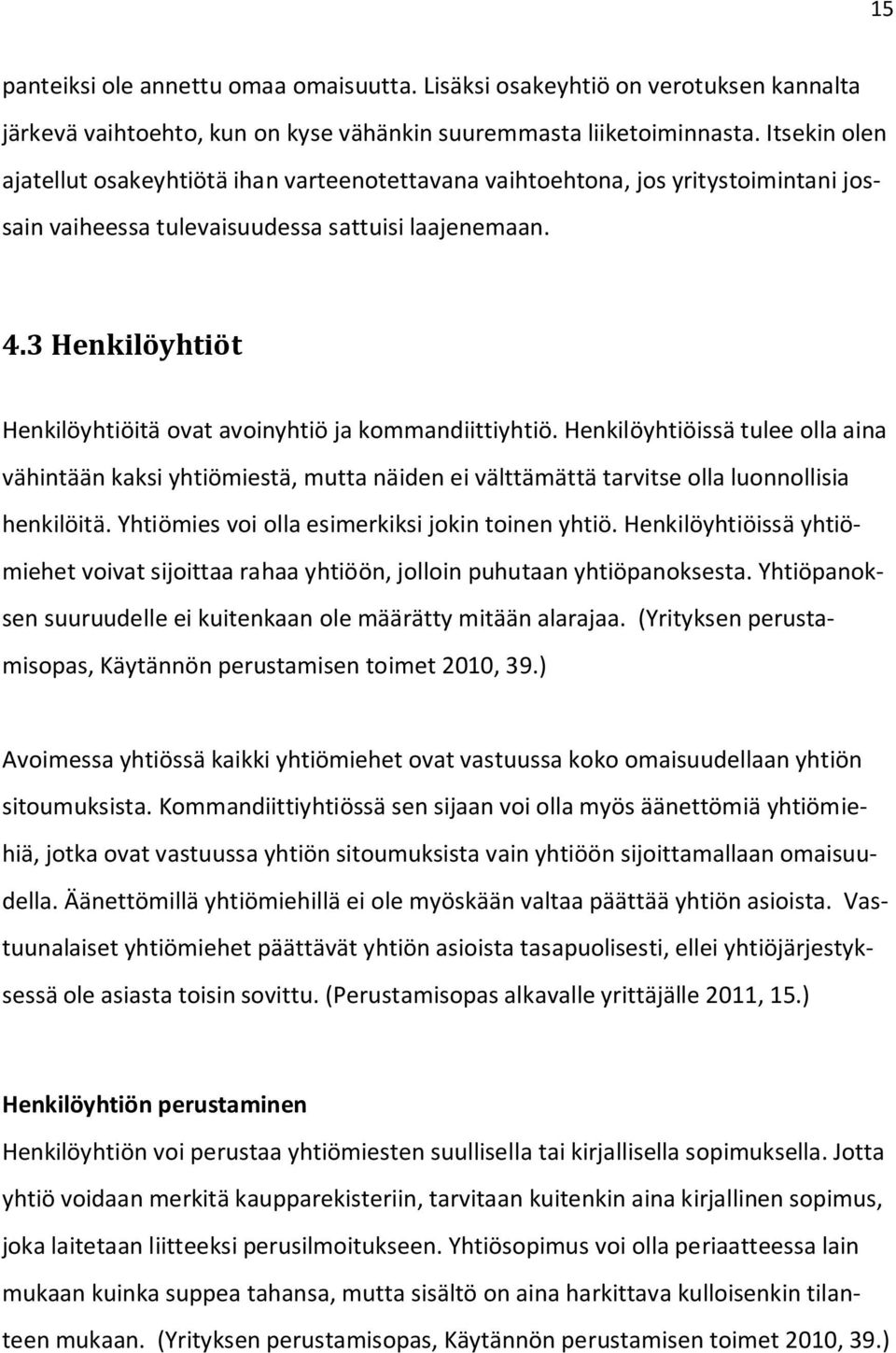 3 Henkilöyhtiöt Henkilöyhtiöitä ovat avoinyhtiö ja kommandiittiyhtiö. Henkilöyhtiöissä tulee olla aina vähintään kaksi yhtiömiestä, mutta näiden ei välttämättä tarvitse olla luonnollisia henkilöitä.