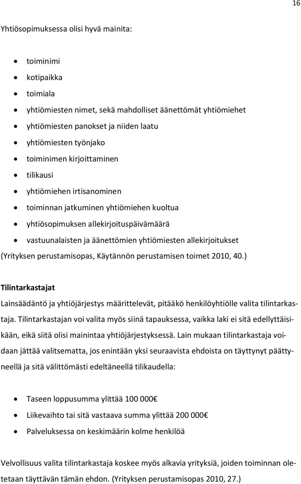 allekirjoitukset (Yrityksen perustamisopas, Käytännön perustamisen toimet 2010, 40.) Tilintarkastajat Lainsäädäntö ja yhtiöjärjestys määrittelevät, pitääkö henkilöyhtiölle valita tilintarkastaja.