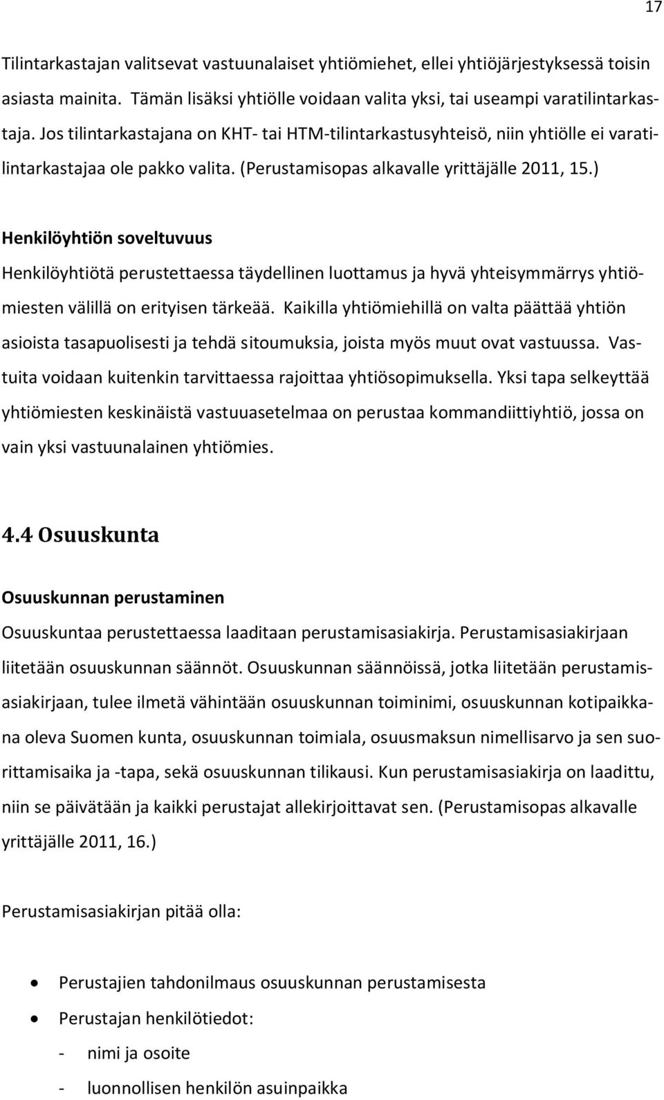 ) Henkilöyhtiön soveltuvuus Henkilöyhtiötä perustettaessa täydellinen luottamus ja hyvä yhteisymmärrys yhtiömiesten välillä on erityisen tärkeää.