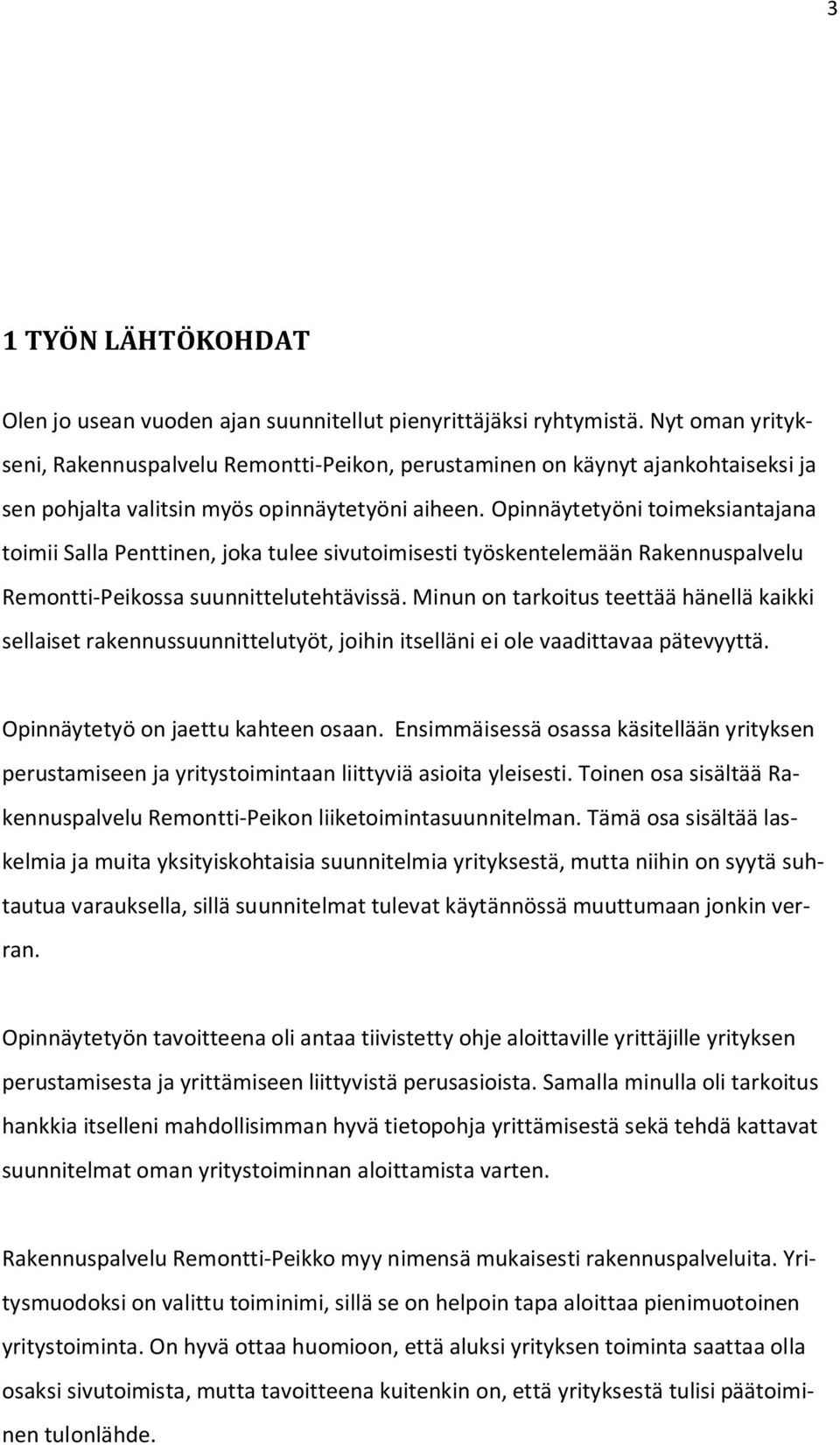 Opinnäytetyöni toimeksiantajana toimii Salla Penttinen, joka tulee sivutoimisesti työskentelemään Rakennuspalvelu Remontti-Peikossa suunnittelutehtävissä.