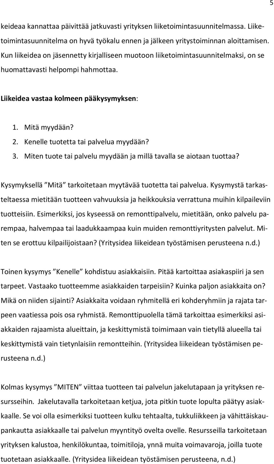 Kenelle tuotetta tai palvelua myydään? 3. Miten tuote tai palvelu myydään ja millä tavalla se aiotaan tuottaa? Kysymyksellä Mitä tarkoitetaan myytävää tuotetta tai palvelua.