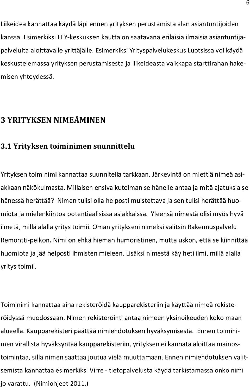 Esimerkiksi Yrityspalvelukeskus Luotsissa voi käydä keskustelemassa yrityksen perustamisesta ja liikeideasta vaikkapa starttirahan hakemisen yhteydessä. 3 YRITYKSEN NIMEÄMINEN 3.