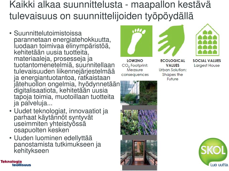 energiantuotantoa, ratkaistaan jätehuollon ongelmia, hyödynnetään digitalisaatiota, kehitetään uusia tapoja toimia, muotoillaan tuotteita ja palveluja.