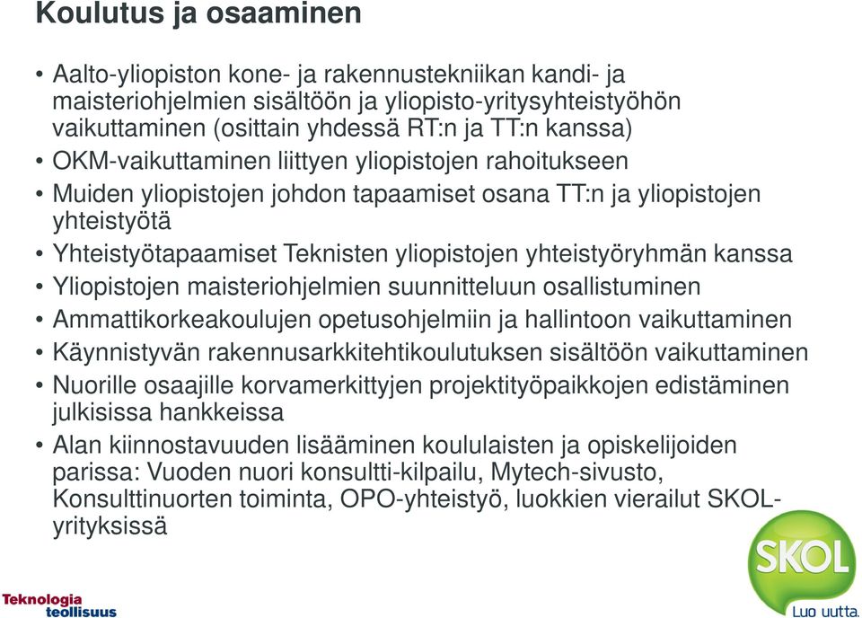 Yliopistojen maisteriohjelmien suunnitteluun osallistuminen Ammattikorkeakoulujen opetusohjelmiin ja hallintoon vaikuttaminen Käynnistyvän rakennusarkkitehtikoulutuksen sisältöön vaikuttaminen