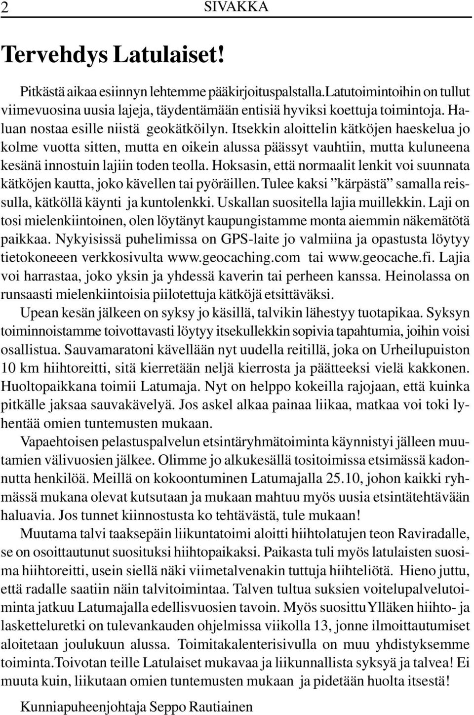 Hoksasin, että normaalit lenkit voi suunnata kätköjen kautta, joko kävellen tai pyöräillen. Tulee kaksi kärpästä samalla reissulla, kätköllä käynti ja kuntolenkki.