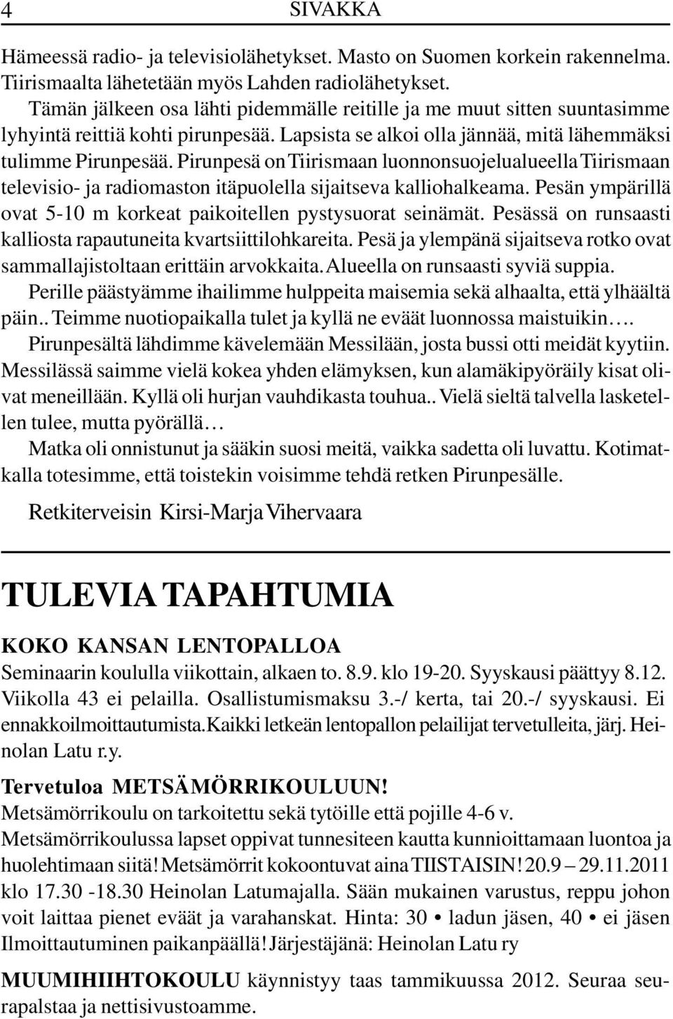 Pirunpesä on Tiirismaan luonnonsuojelualueella Tiirismaan televisio- ja radiomaston itäpuolella sijaitseva kalliohalkeama. Pesän ympärillä ovat 5-10 m korkeat paikoitellen pystysuorat seinämät.