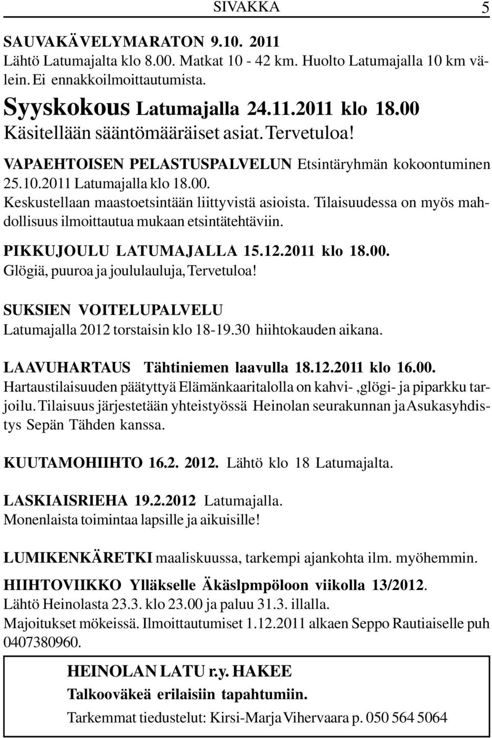 Tilaisuudessa on myös mahdollisuus ilmoittautua mukaan etsintätehtäviin. PIKKUJOULU LATUMAJALLA 15.12.2011 klo 18.00. Glögiä, puuroa ja joululauluja, Tervetuloa!