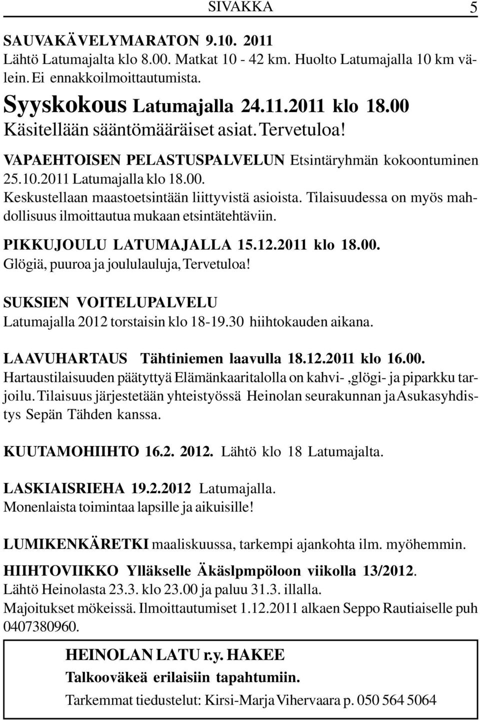 Tilaisuudessa on myös mahdollisuus ilmoittautua mukaan etsintätehtäviin. PIKKUJOULU LATUMAJALLA 15.12.2011 klo 18.00. Glögiä, puuroa ja joululauluja, Tervetuloa!