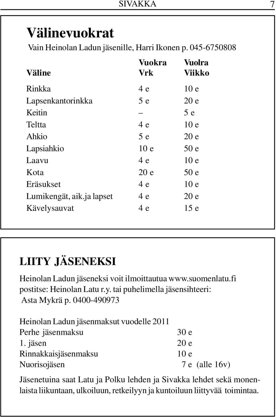 4 e 10 e Lumikengät, aik.ja lapset 4 e 20 e Kävelysauvat 4 e 15 e LIITY JÄSENEKSI Heinolan Ladun jäseneksi voit ilmoittautua www.suomenlatu.fi postitse: Heinolan Latu r.y. tai puhelimella jäsensihteeri: Asta Mykrä p.