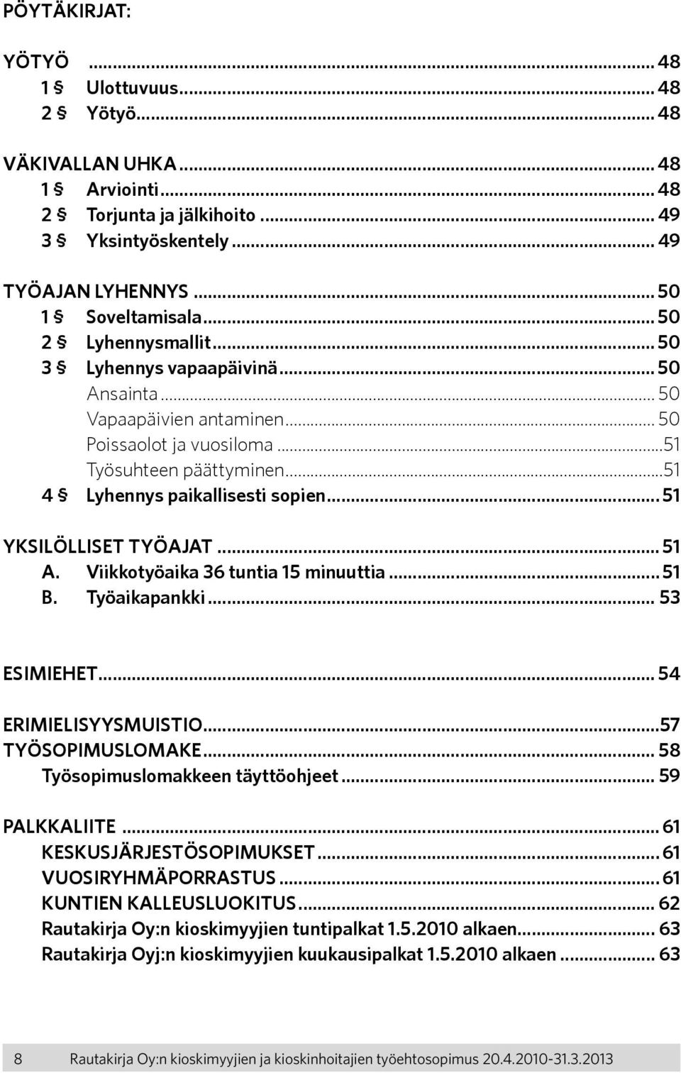 .. 51 YKSILÖLLISET TYÖAJAT... 51 A. Viikkotyöaika 36 tuntia 15 minuuttia... 51 B. Työaikapankki... 53 ESIMIEHET... 54 ERIMIELISYYSMUISTIO...57 TYÖSOPIMUSLOMAKE... 58 Työsopimuslomakkeen täyttöohjeet.