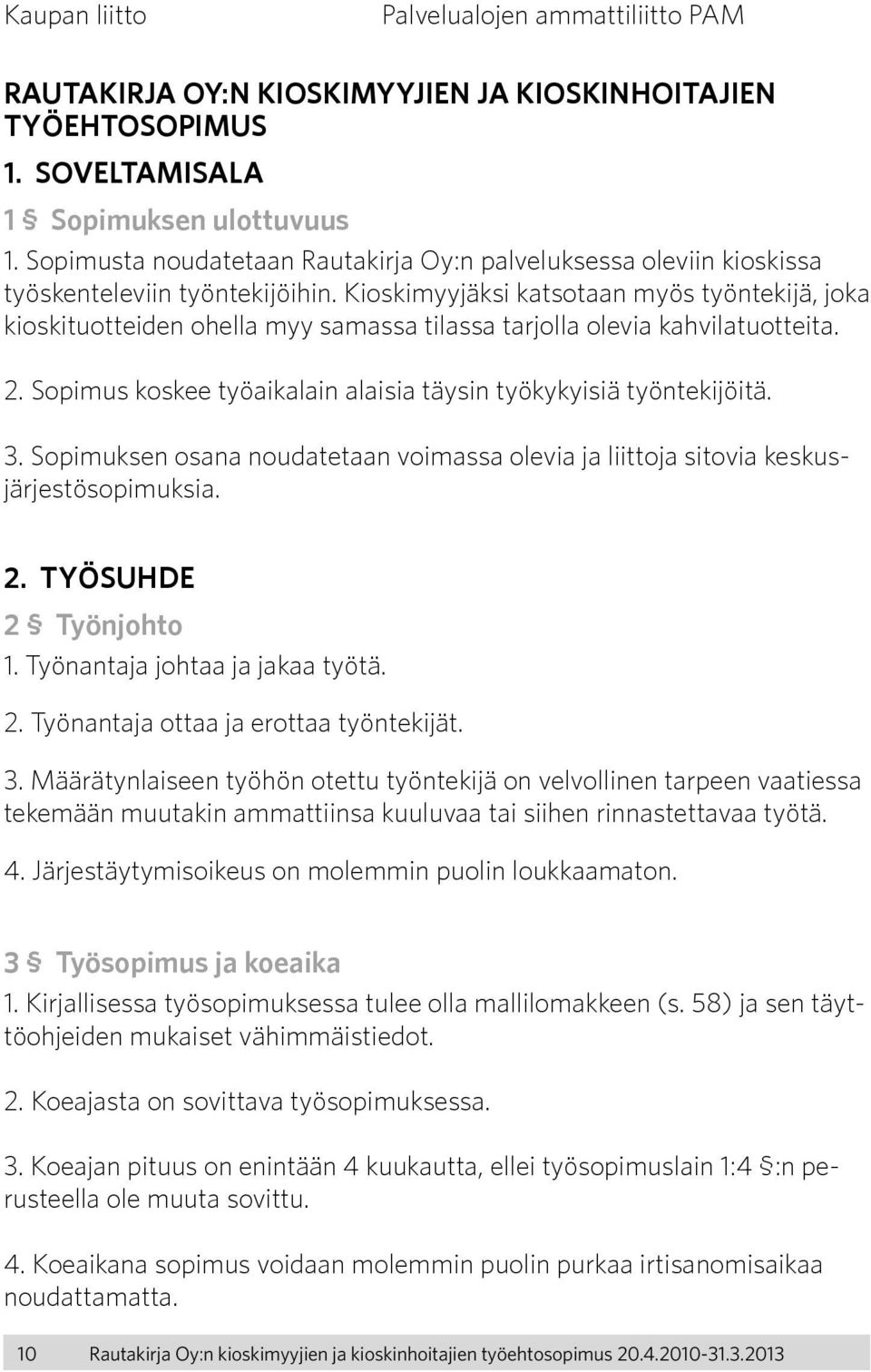 Kioskimyyjäksi katsotaan myös työntekijä, joka kioskituotteiden ohella myy samassa tilassa tarjolla olevia kahvilatuotteita. 2. Sopimus koskee työaikalain alaisia täysin työkykyisiä työntekijöitä. 3.